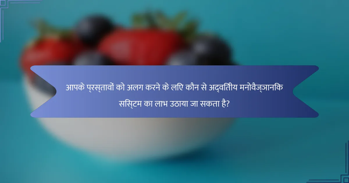 आपके प्रस्तावों को अलग करने के लिए कौन से अद्वितीय मनोवैज्ञानिक सिस्टम का लाभ उठाया जा सकता है?