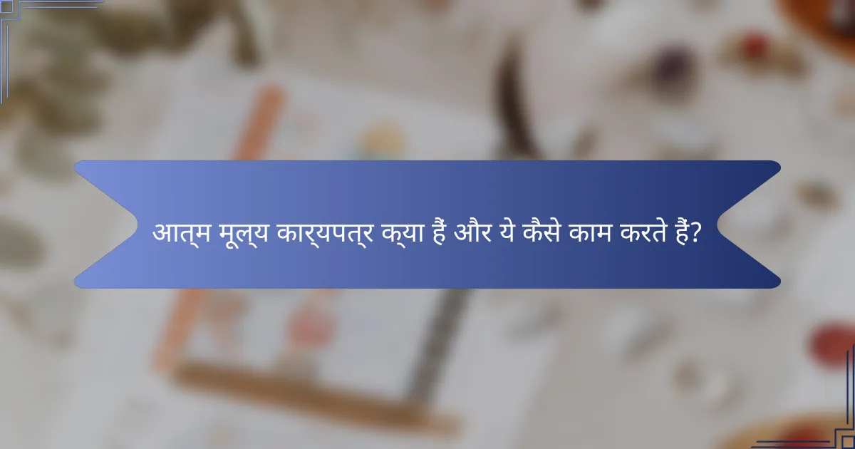 आत्म मूल्य कार्यपत्र क्या हैं और ये कैसे काम करते हैं?