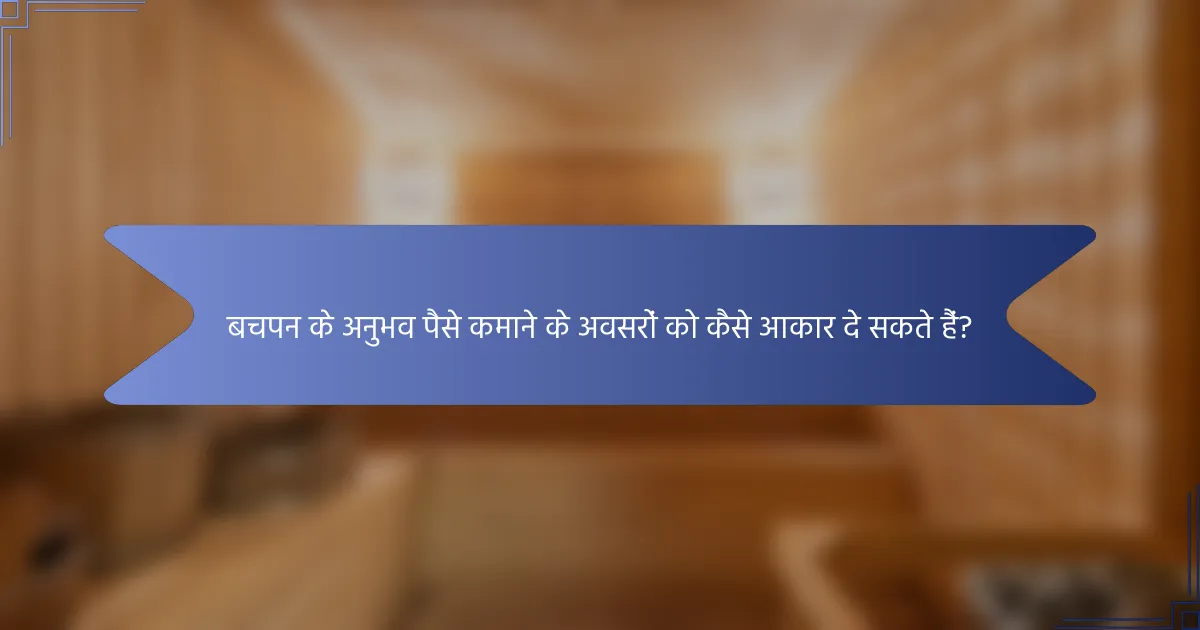 बचपन के अनुभव पैसे कमाने के अवसरों को कैसे आकार दे सकते हैं?