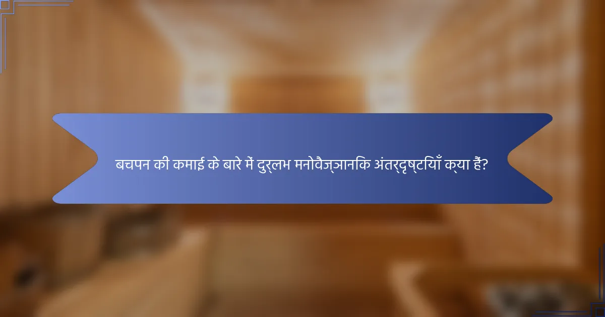 बचपन की कमाई के बारे में दुर्लभ मनोवैज्ञानिक अंतर्दृष्टियाँ क्या हैं?
