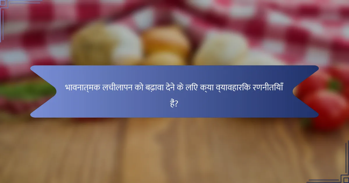 भावनात्मक लचीलापन को बढ़ावा देने के लिए क्या व्यावहारिक रणनीतियाँ हैं?