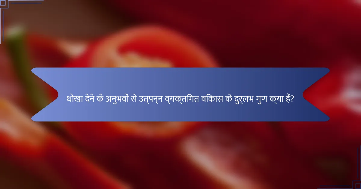धोखा देने के अनुभवों से उत्पन्न व्यक्तिगत विकास के दुर्लभ गुण क्या हैं?