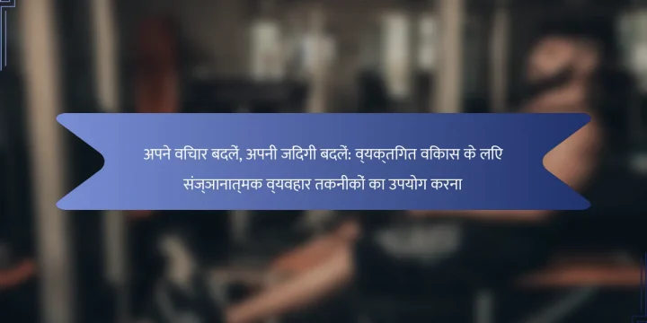 अपने विचार बदलें, अपनी जिंदगी बदलें: व्यक्तिगत विकास के लिए संज्ञानात्मक व्यवहार तकनीकों का उपयोग करना