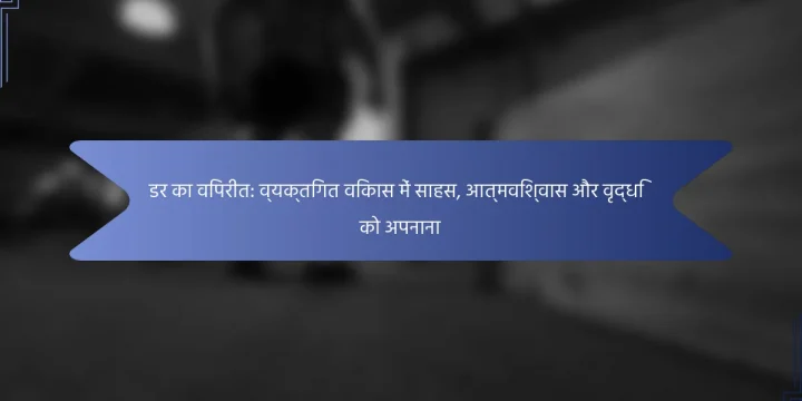 डर का विपरीत: व्यक्तिगत विकास में साहस, आत्मविश्वास और वृद्धि को अपनाना