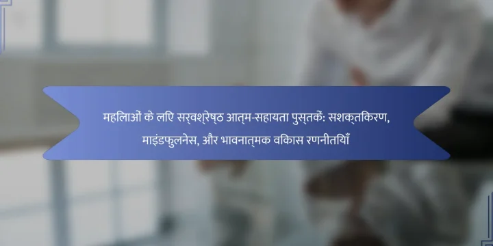 महिलाओं के लिए सर्वश्रेष्ठ आत्म-सहायता पुस्तकें: सशक्तिकरण, माइंडफुलनेस, और भावनात्मक विकास रणनीतियाँ