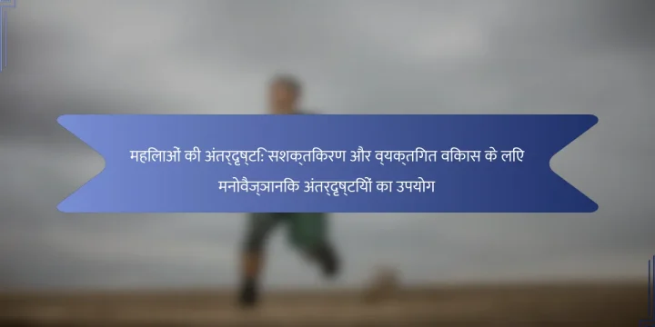 महिलाओं की अंतर्दृष्टि: सशक्तिकरण और व्यक्तिगत विकास के लिए मनोवैज्ञानिक अंतर्दृष्टियों का उपयोग