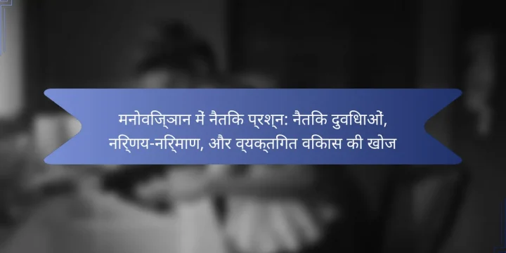 मनोविज्ञान में नैतिक प्रश्न: नैतिक दुविधाओं, निर्णय-निर्माण, और व्यक्तिगत विकास की खोज
