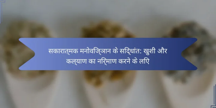 सकारात्मक मनोविज्ञान के सिद्धांत: खुशी और कल्याण का निर्माण करने के लिए