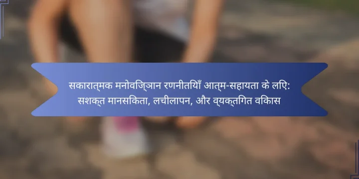 सकारात्मक मनोविज्ञान रणनीतियाँ आत्म-सहायता के लिए: सशक्त मानसिकता, लचीलापन, और व्यक्तिगत विकास