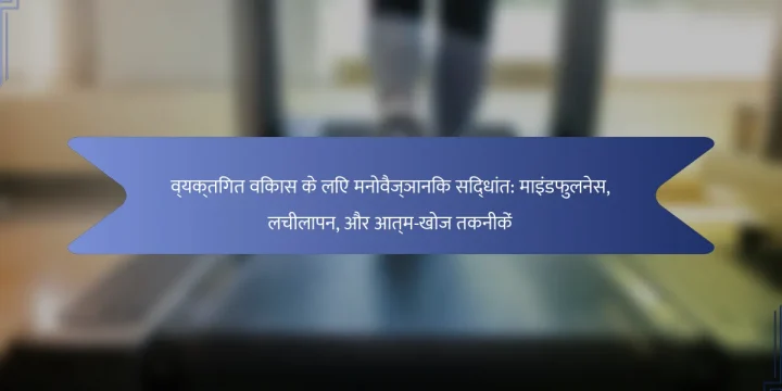 व्यक्तिगत विकास के लिए मनोवैज्ञानिक सिद्धांत: माइंडफुलनेस, लचीलापन, और आत्म-खोज तकनीकें