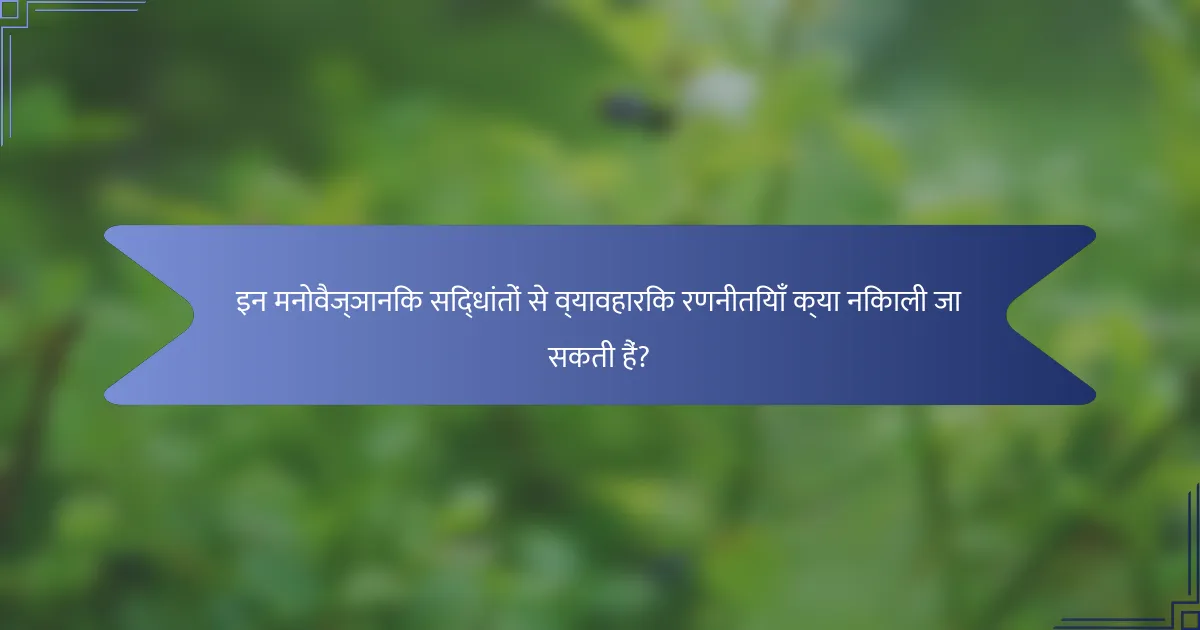 इन मनोवैज्ञानिक सिद्धांतों से व्यावहारिक रणनीतियाँ क्या निकाली जा सकती हैं?
