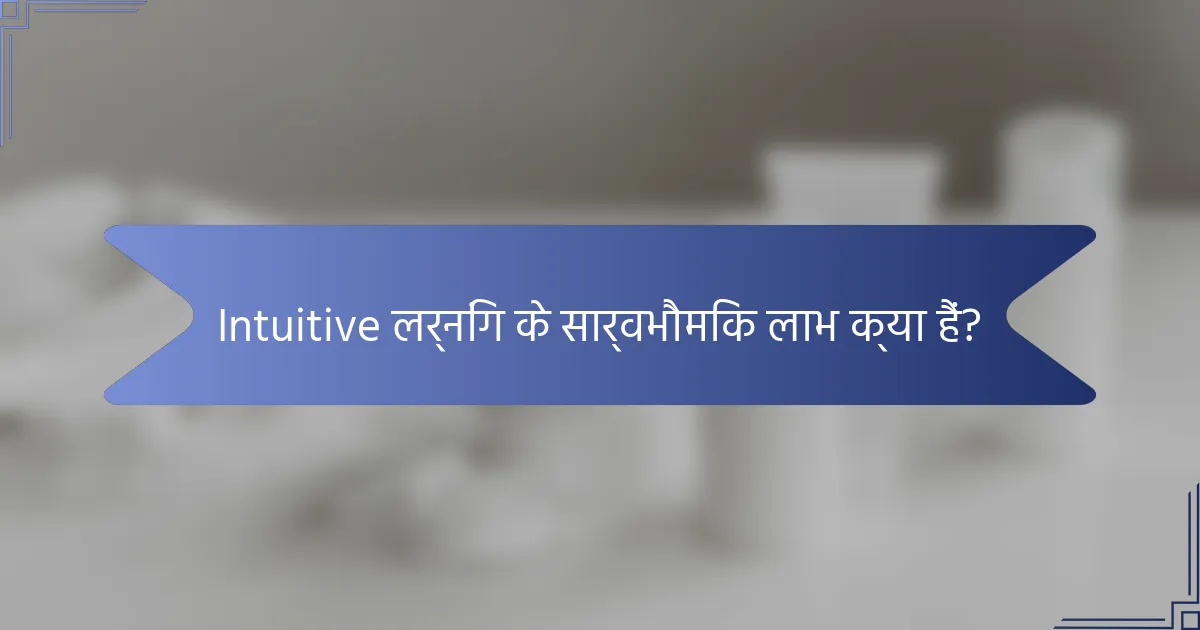 Intuitive लर्निंग के सार्वभौमिक लाभ क्या हैं?