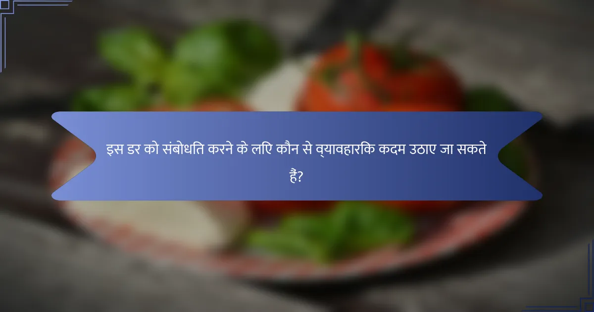 इस डर को संबोधित करने के लिए कौन से व्यावहारिक कदम उठाए जा सकते हैं?