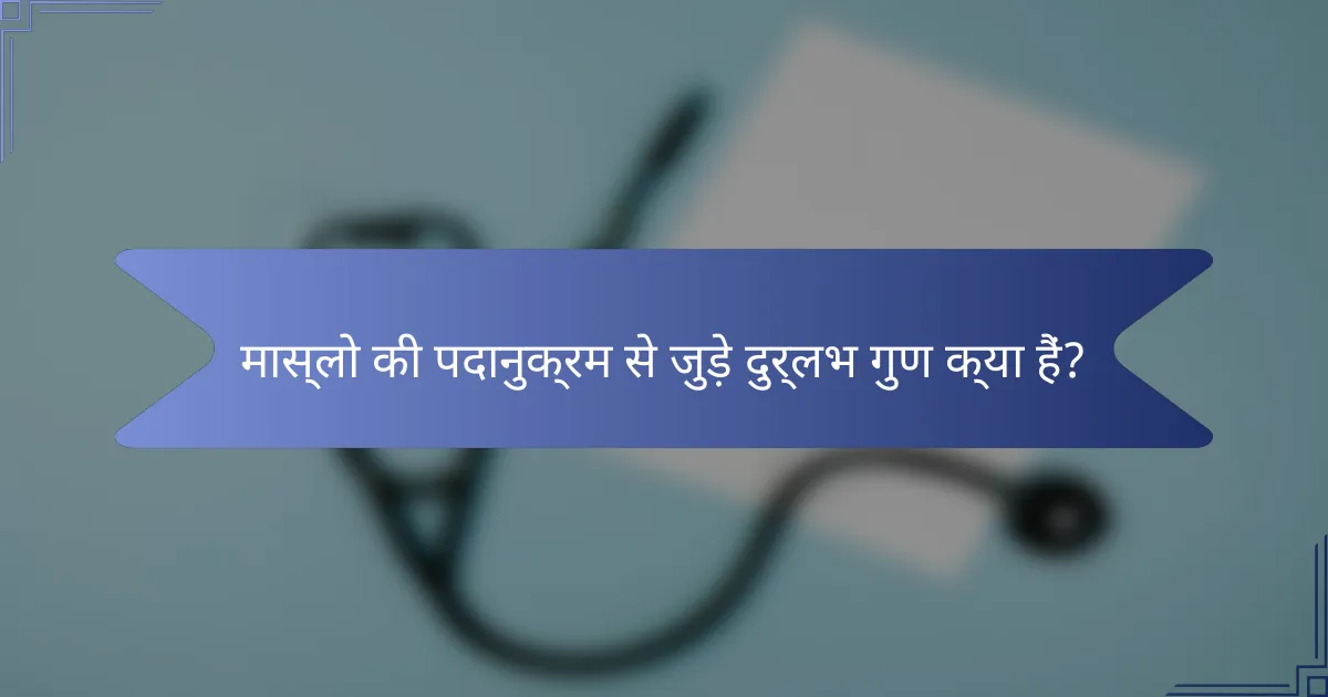 मास्लो की पदानुक्रम से जुड़े दुर्लभ गुण क्या हैं?
