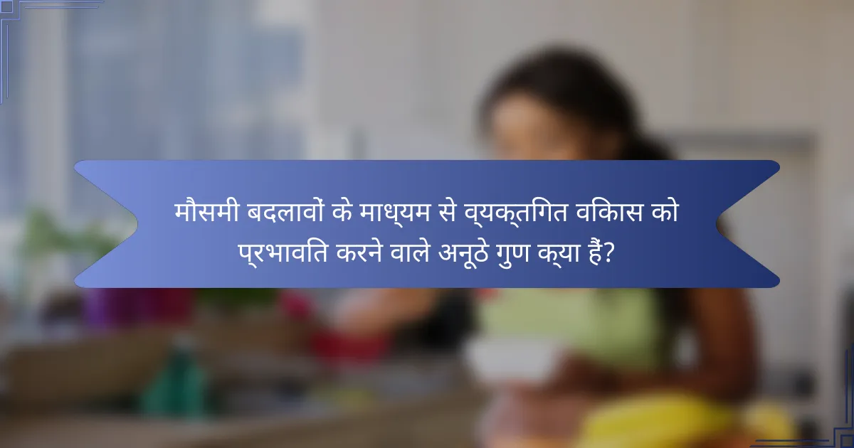 मौसमी बदलावों के माध्यम से व्यक्तिगत विकास को प्रभावित करने वाले अनूठे गुण क्या हैं?