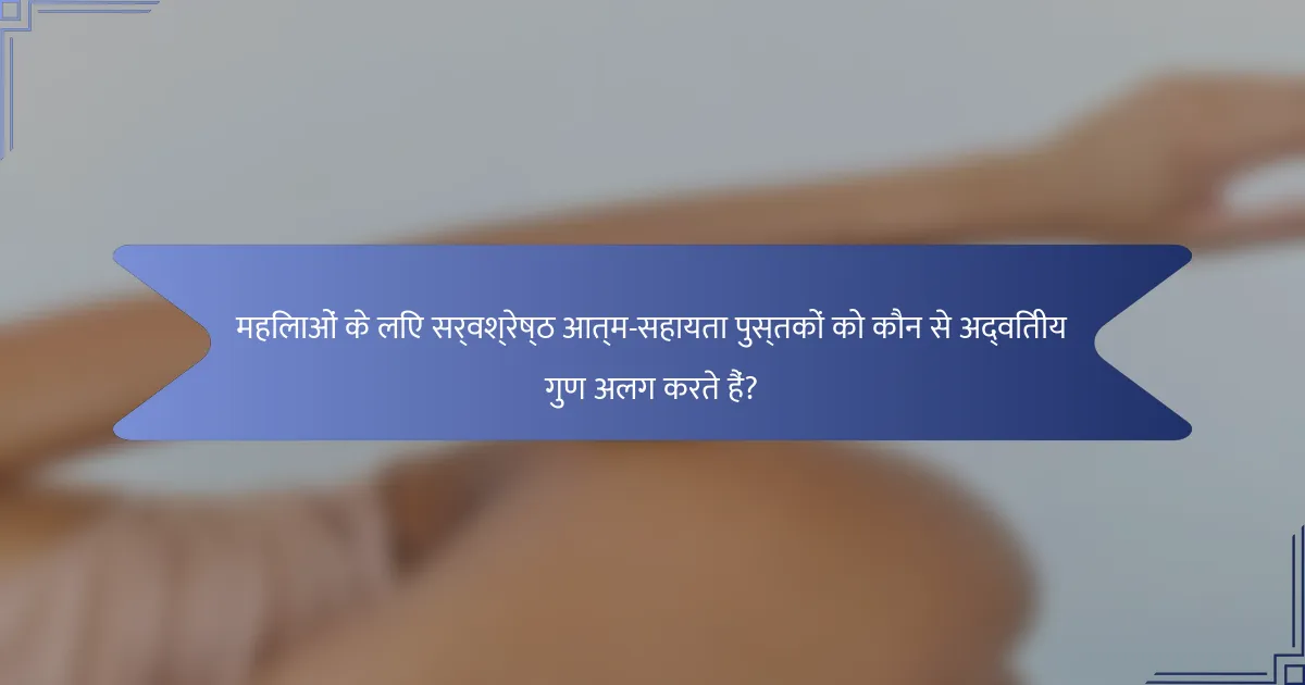 महिलाओं के लिए सर्वश्रेष्ठ आत्म-सहायता पुस्तकों को कौन से अद्वितीय गुण अलग करते हैं?