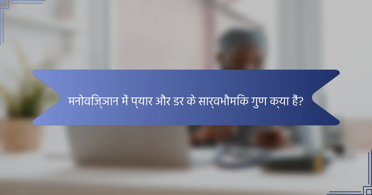 मनोविज्ञान में प्यार और डर के सार्वभौमिक गुण क्या हैं?