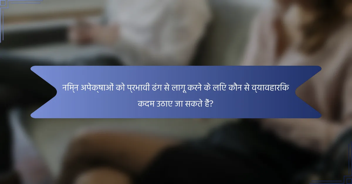निम्न अपेक्षाओं को प्रभावी ढंग से लागू करने के लिए कौन से व्यावहारिक कदम उठाए जा सकते हैं?
