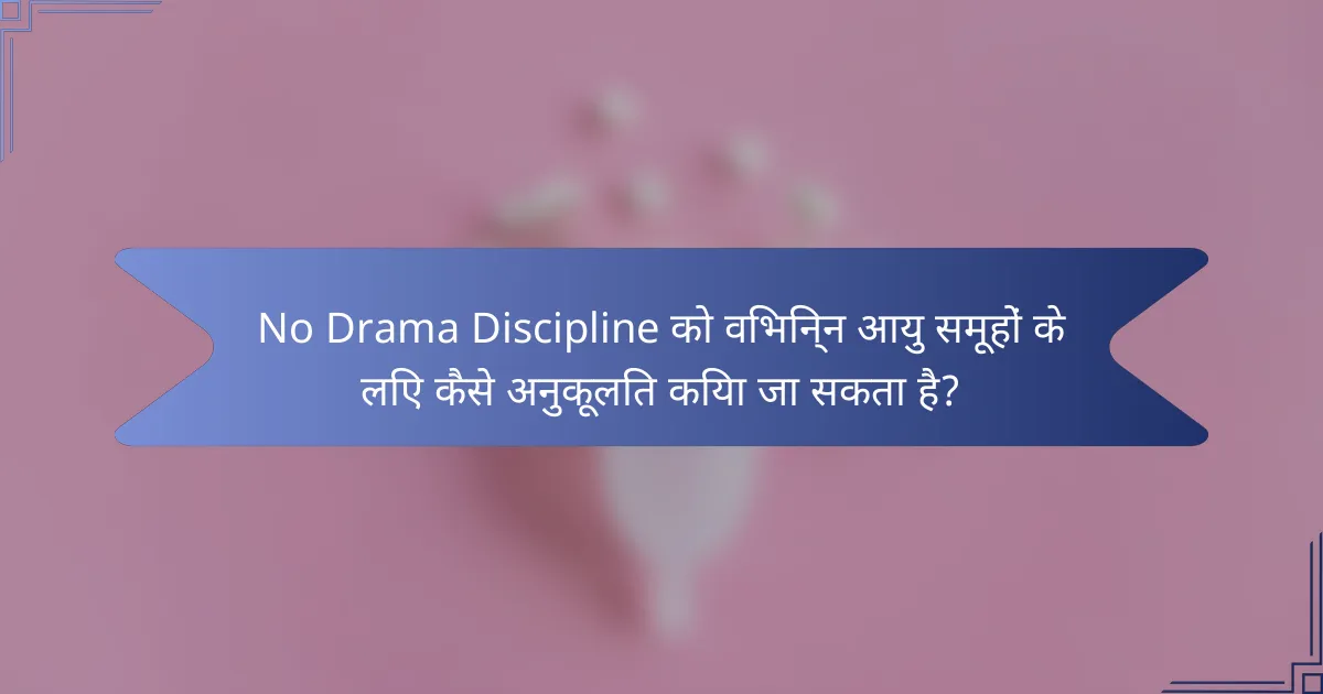 No Drama Discipline को विभिन्न आयु समूहों के लिए कैसे अनुकूलित किया जा सकता है?