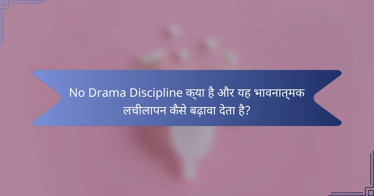 No Drama Discipline क्या है और यह भावनात्मक लचीलापन कैसे बढ़ावा देता है?