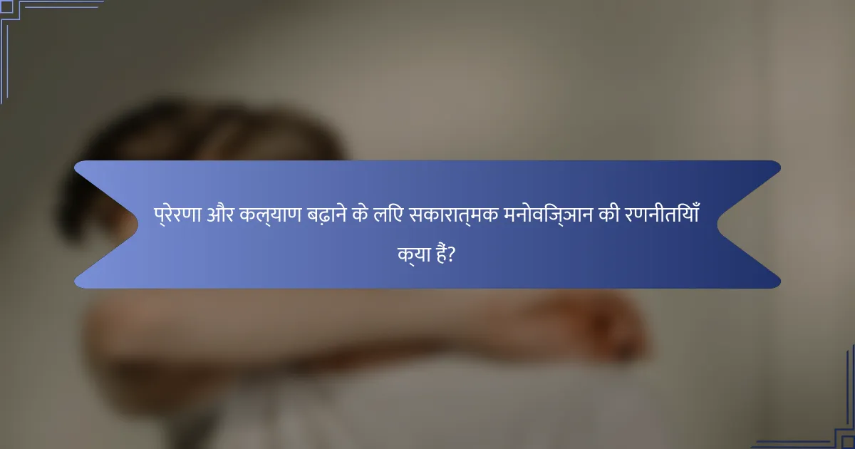 प्रेरणा और कल्याण बढ़ाने के लिए सकारात्मक मनोविज्ञान की रणनीतियाँ क्या हैं?
