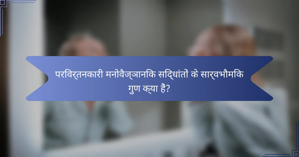परिवर्तनकारी मनोवैज्ञानिक सिद्धांतों के सार्वभौमिक गुण क्या हैं?