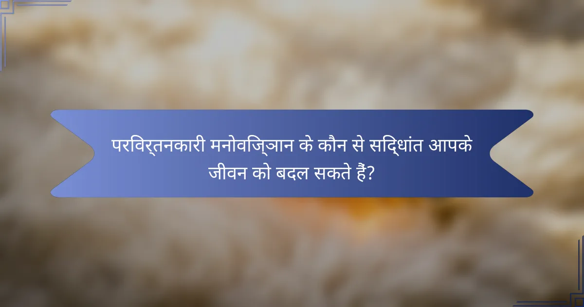 परिवर्तनकारी मनोविज्ञान के कौन से सिद्धांत आपके जीवन को बदल सकते हैं?