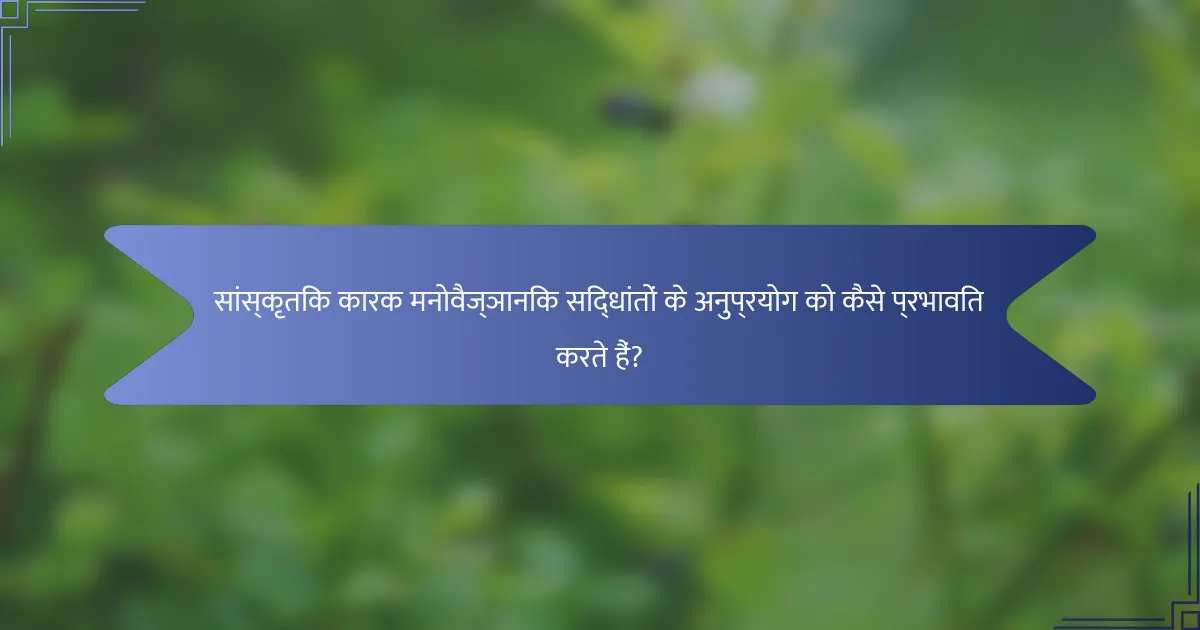 सांस्कृतिक कारक मनोवैज्ञानिक सिद्धांतों के अनुप्रयोग को कैसे प्रभावित करते हैं?