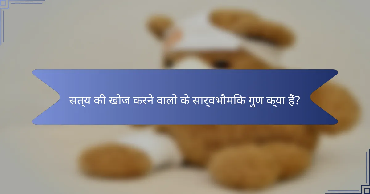 सत्य की खोज करने वालों के सार्वभौमिक गुण क्या हैं?