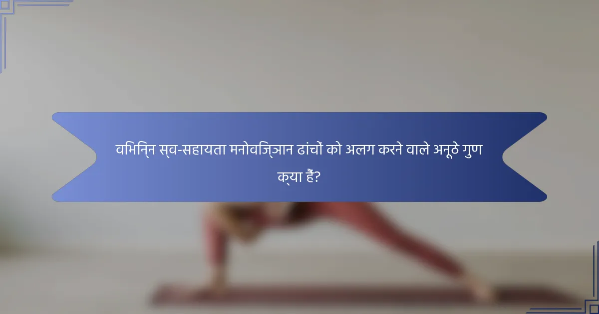 विभिन्न स्व-सहायता मनोविज्ञान ढांचों को अलग करने वाले अनूठे गुण क्या हैं?