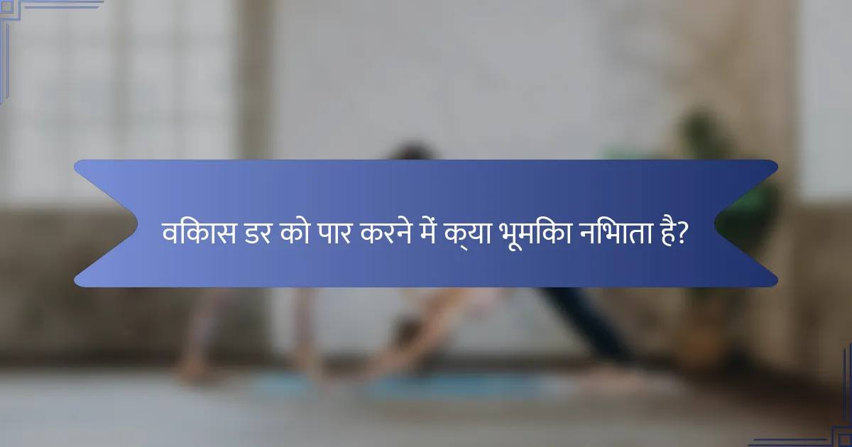 विकास डर को पार करने में क्या भूमिका निभाता है?