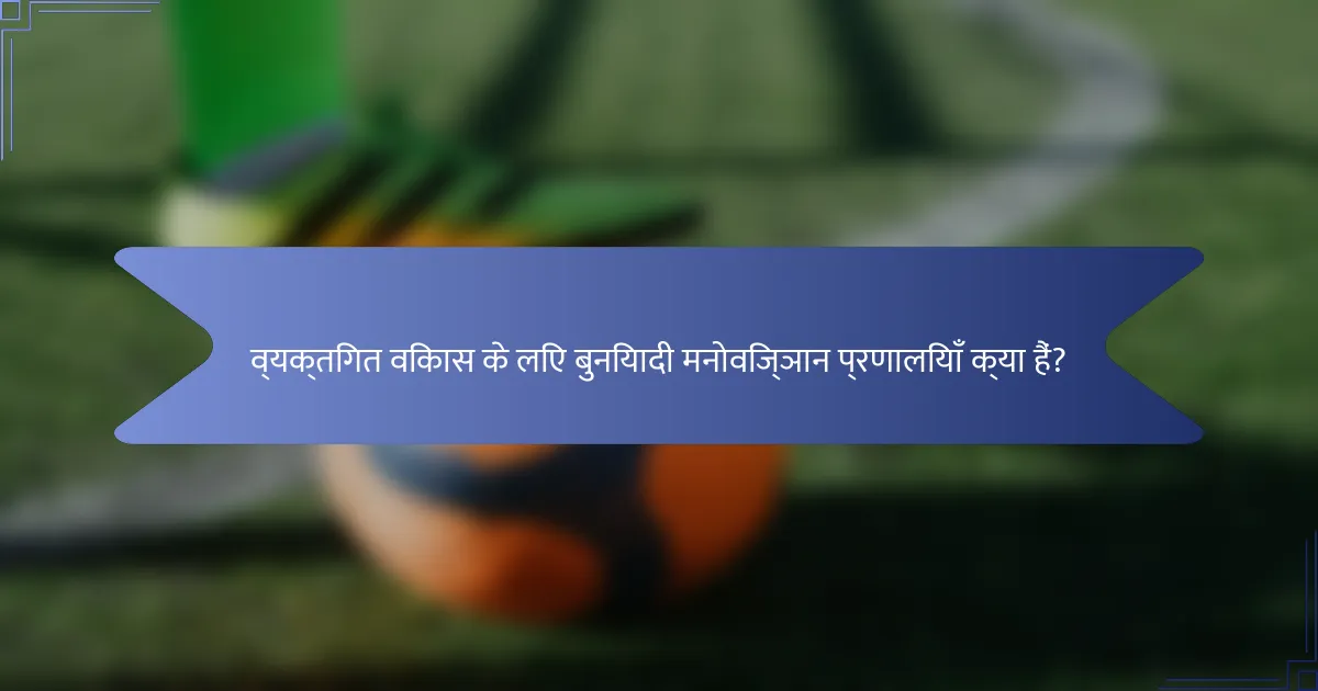 व्यक्तिगत विकास के लिए बुनियादी मनोविज्ञान प्रणालियाँ क्या हैं?
