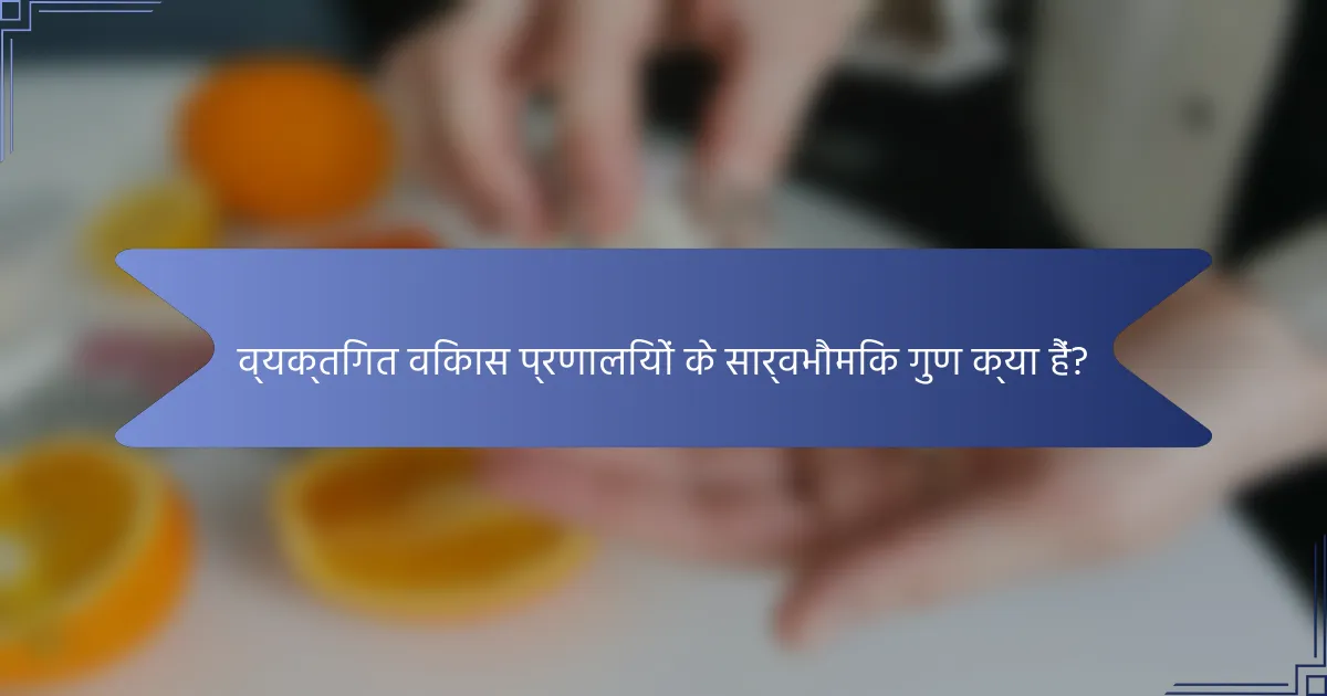 व्यक्तिगत विकास प्रणालियों के सार्वभौमिक गुण क्या हैं?